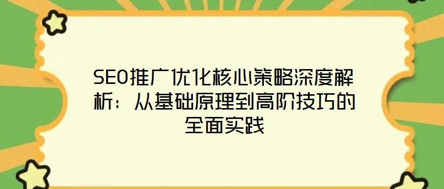 SEO推廣優(yōu)化核心策略深度解析：從基礎(chǔ)原理到高階技巧的全面實踐