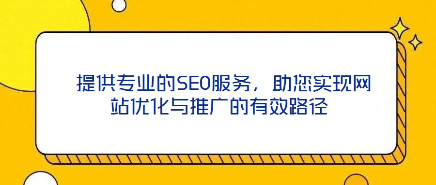  提供專業(yè)的SEO服務(wù)，助您實現(xiàn)網(wǎng)站優(yōu)化與推廣的有效路徑