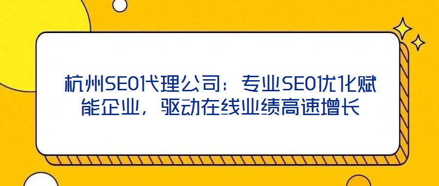 杭州SEO代理公司：專業SEO優化賦能企業，驅動在線業績高速增長