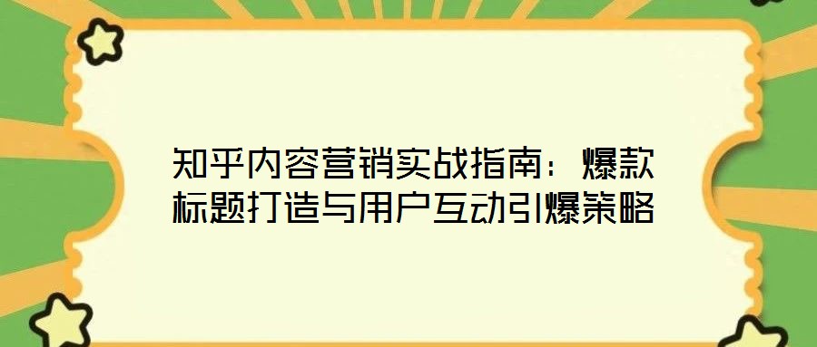 知乎內容營銷實戰指南：爆款標題打造與用戶互動引爆策略