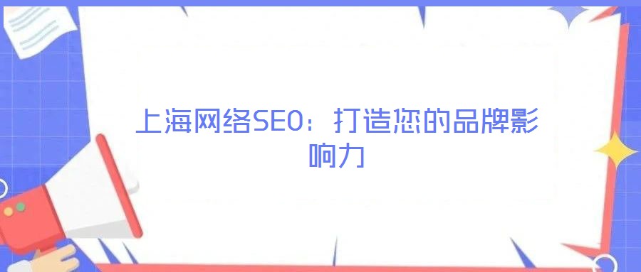 上海網(wǎng)絡SEO：打造您的品牌影響力