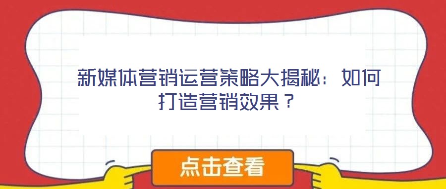 新媒體營(yíng)銷運(yùn)營(yíng)策略大揭秘：如何打造營(yíng)銷效果？