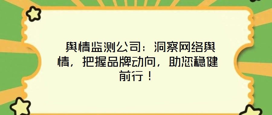  輿情監(jiān)測公司：洞察網(wǎng)絡(luò)輿情，把握品牌動(dòng)向，助您穩(wěn)健前行！