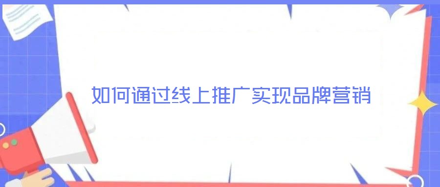 如何通過線上推廣實現品牌營銷