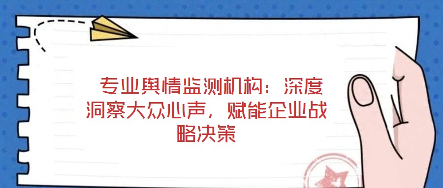  專業輿情監測機構：深度洞察大眾心聲，賦能企業戰略決策
