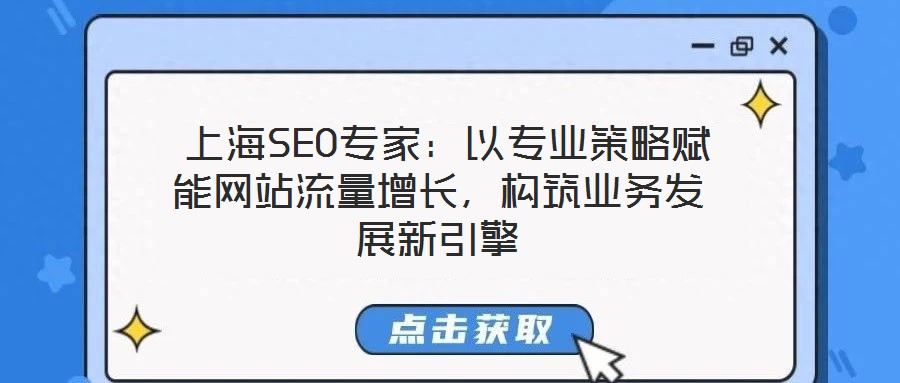  上海SEO專家：以專業(yè)策略賦能網(wǎng)站流量增長，構(gòu)筑業(yè)務發(fā)展新引擎