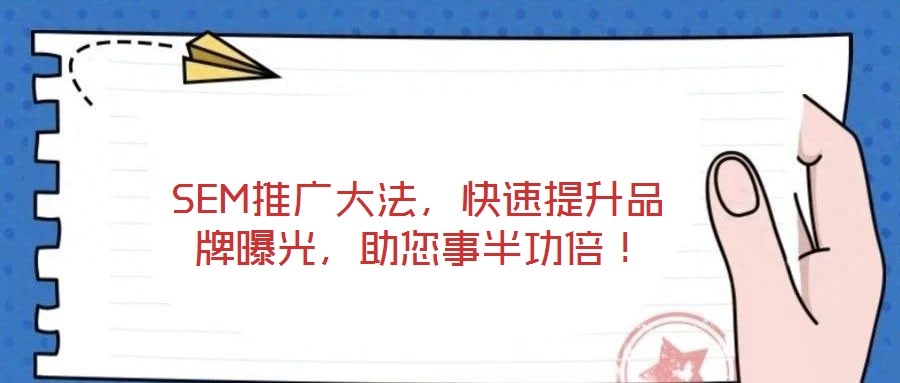 SEM推廣大法，快速提升品牌曝光，助您事半功倍！