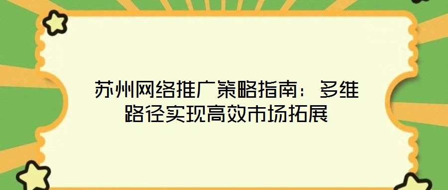 蘇州網絡推廣策略指南：多維路徑實現高效市場拓展