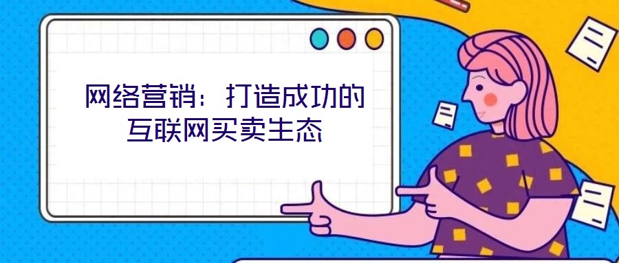 網絡營銷：打造成功的互聯(lián)網買賣生態(tài)