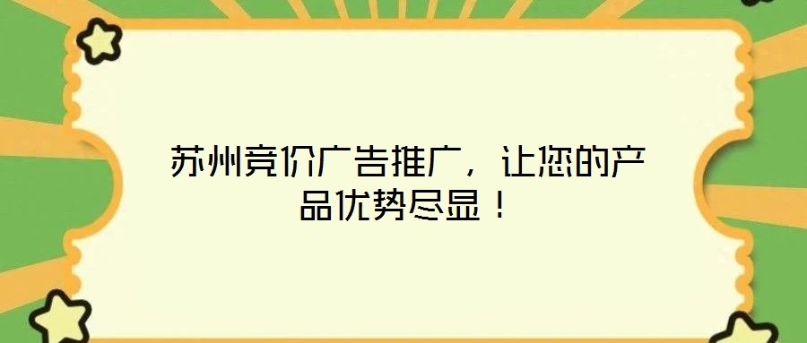 蘇州競價廣告推廣，讓您的產品優勢盡顯！