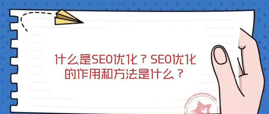 什么是SEO優(yōu)化？SEO優(yōu)化的作用和方法是什么？
