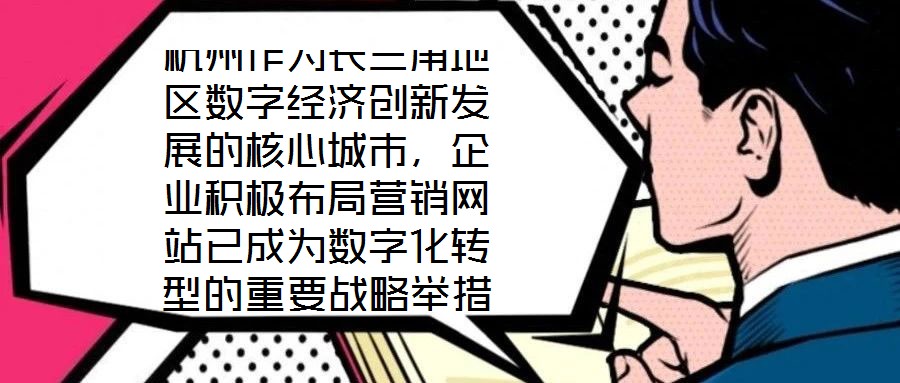 杭州作為長三角地區數字經濟創新發展的核心城市，企業積極布局營銷網站已成為數字化轉型的重要戰略舉措，其根本目標是通過線上渠道賦能企業實現市場疆域拓展與品牌價值提升