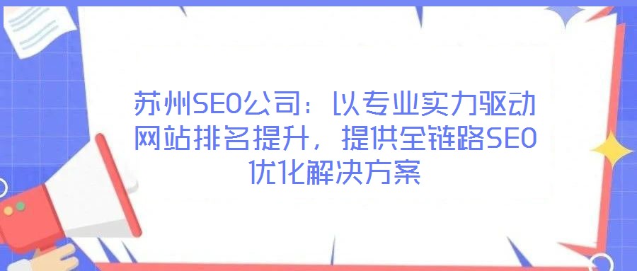 蘇州SEO公司：以專業實力驅動網站排名提升，提供全鏈路SEO優化解決方案