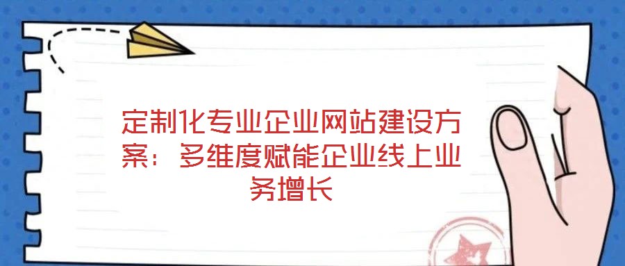 定制化專業企業網站建設方案:多維度賦能企業線上業務增長