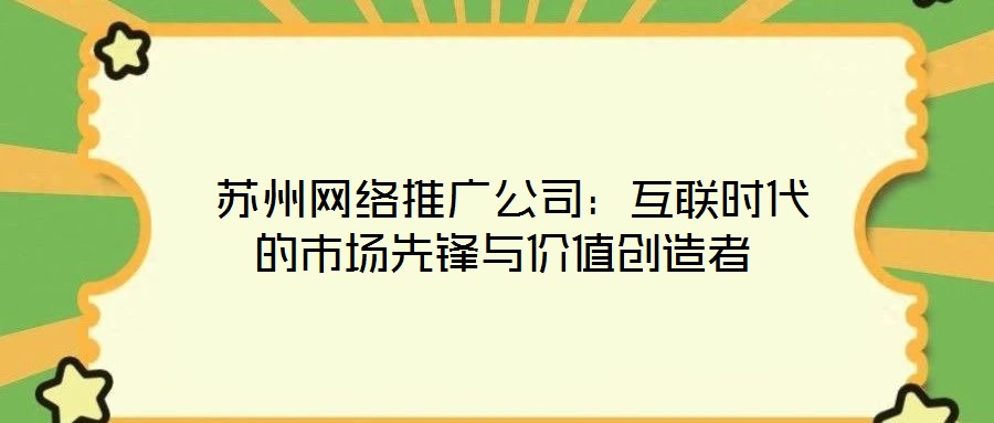  蘇州網絡推廣公司：互聯時代的市場先鋒與價值創造者