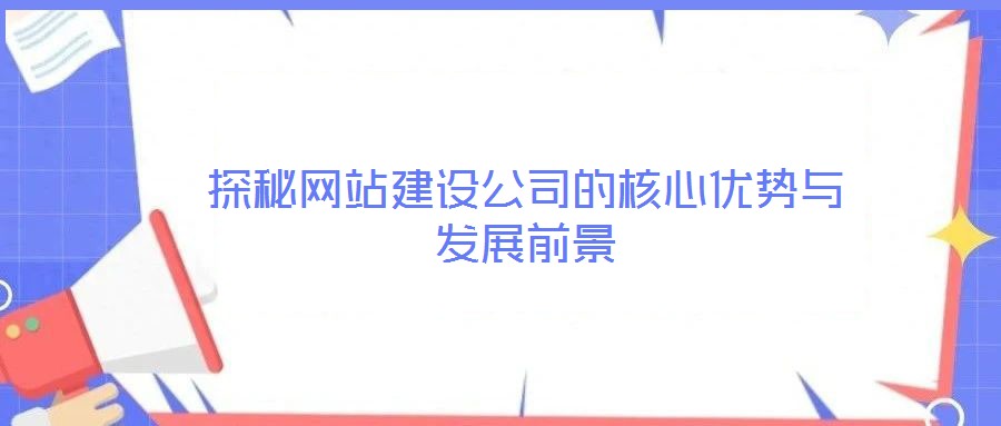探秘網站建設公司的核心優勢與發展前景