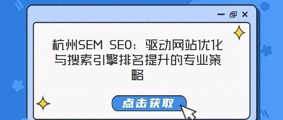 杭州SEM SEO：驅(qū)動網(wǎng)站優(yōu)化與搜索引擎排名提升的專業(yè)策略