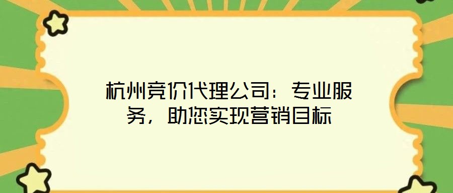 杭州競價代理公司：專業(yè)服務，助您實現(xiàn)營銷目標