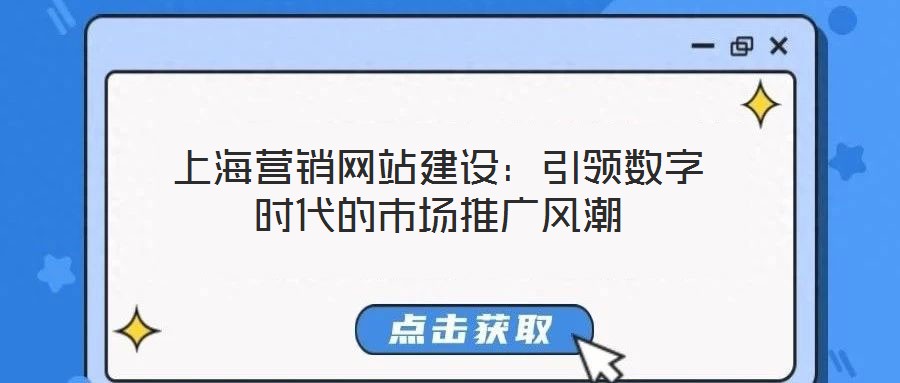 上海營(yíng)銷網(wǎng)站建設(shè)：引領(lǐng)數(shù)字時(shí)代的市場(chǎng)推廣風(fēng)潮