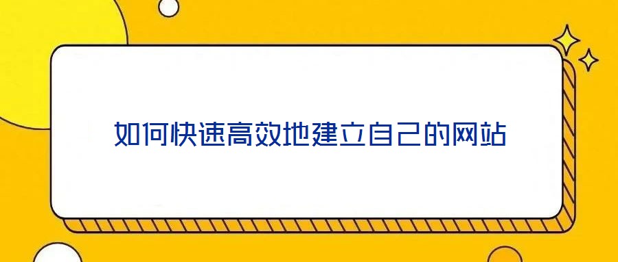 如何快速高效地建立自己的網站