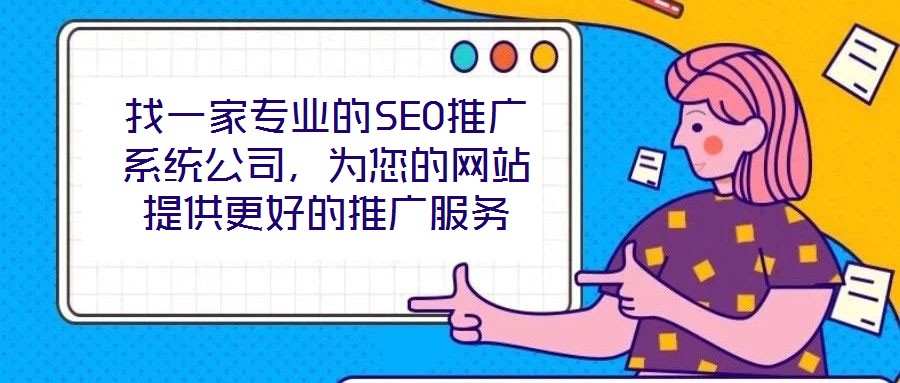 找一家專(zhuān)業(yè)的SEO推廣系統(tǒng)公司，為您的網(wǎng)站提供更好的推廣服務(wù)
