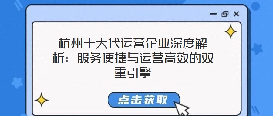 杭州十大代運營企業深度解析:服務便捷與運營高效的雙重引擎