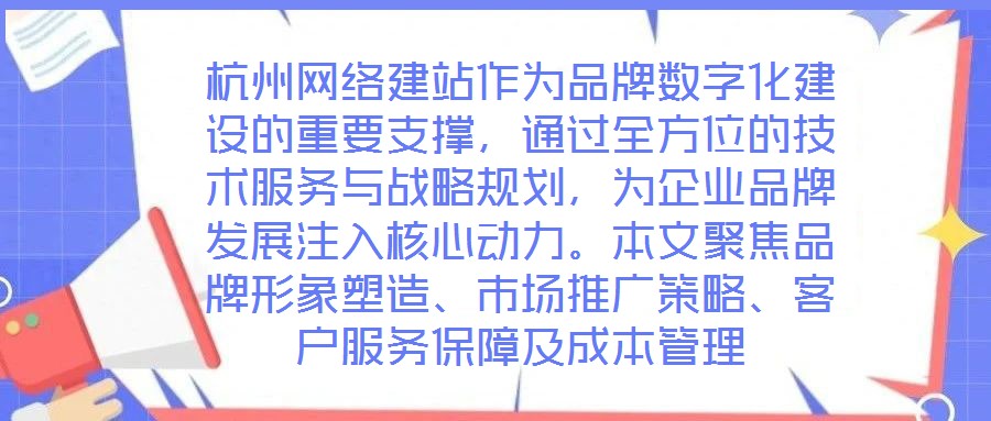 杭州網絡建站作為品牌數字化建設的重要支撐，通過全方位的技術服務與戰略規劃，為企業品牌發展注入核心動力。本文聚焦品牌形象塑造、市場推廣策略、客戶服務保障及成本管理