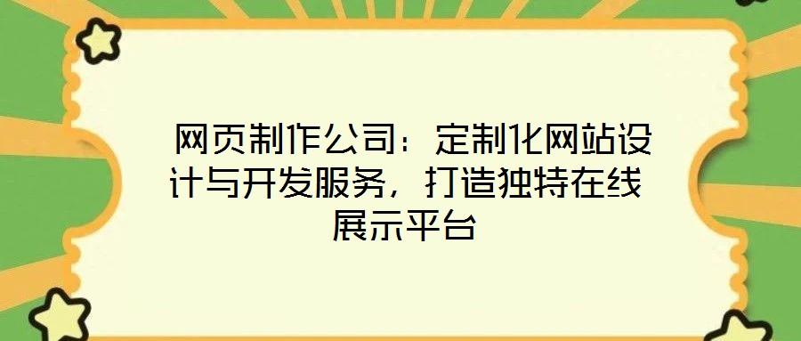  網(wǎng)頁制作公司：定制化網(wǎng)站設(shè)計與開發(fā)服務(wù)，打造獨特在線展示平臺