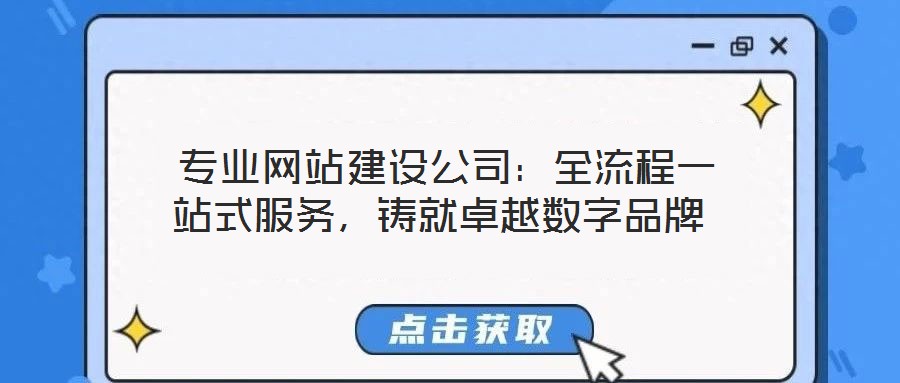  專業(yè)網(wǎng)站建設(shè)公司：全流程一站式服務(wù)，鑄就卓越數(shù)字品牌