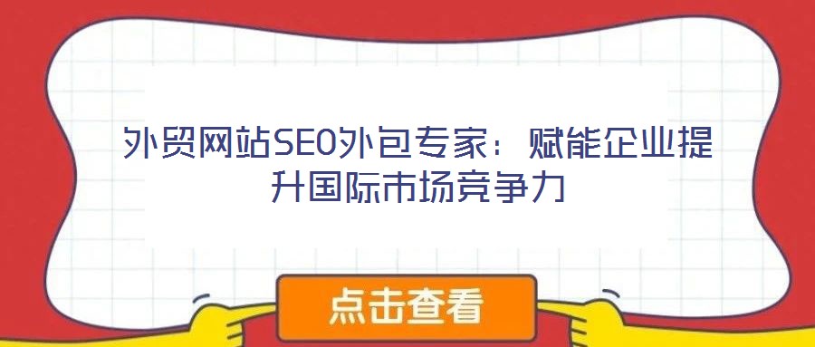 外貿網站SEO外包專家：賦能企業提升國際市場競爭力