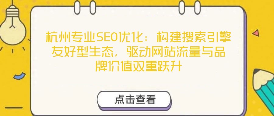 杭州專業SEO優化：構建搜索引擎友好型生態，驅動網站流量與品牌價值雙重躍升