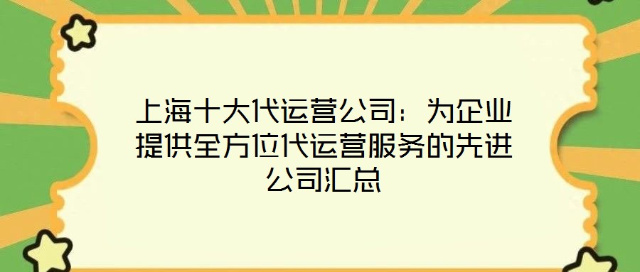 上海十大代運營公司：為企業提供全方位代運營服務的先進公司匯總