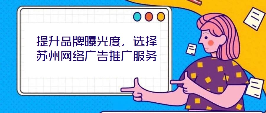 提升品牌曝光度，選擇蘇州網絡廣告推廣服務