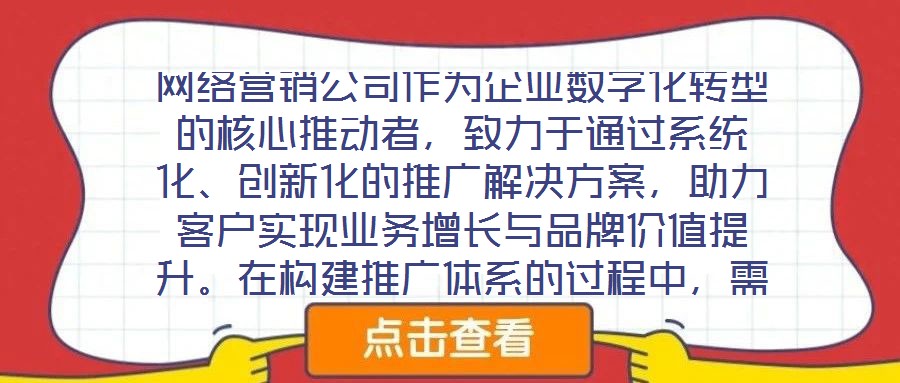 網(wǎng)絡(luò)營銷公司作為企業(yè)數(shù)字化轉(zhuǎn)型的核心推動者，致力于通過系統(tǒng)化、創(chuàng)新化的推廣解決方案，助力客戶實(shí)現(xiàn)業(yè)務(wù)增長與品牌價(jià)值提升。在構(gòu)建推廣體系的過程中，需圍繞目標(biāo)設(shè)定、