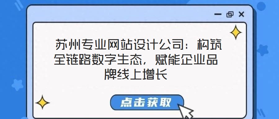  蘇州專業網站設計公司：構筑全鏈路數字生態，賦能企業品牌線上增長