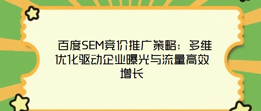  百度SEM競價推廣策略：多維優化驅動企業曝光與流量高效增長