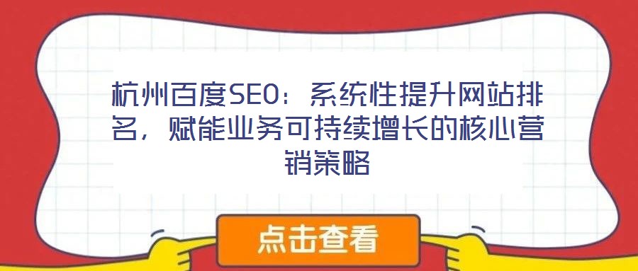 杭州百度SEO：系統性提升網站排名，賦能業務可持續增長的核心營銷策略