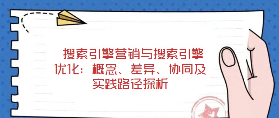  搜索引擎營銷與搜索引擎優化：概念、差異、協同及實踐路徑探析