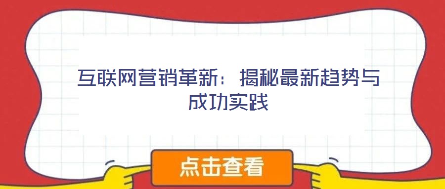 互聯網營銷革新：揭秘最新趨勢與成功實踐