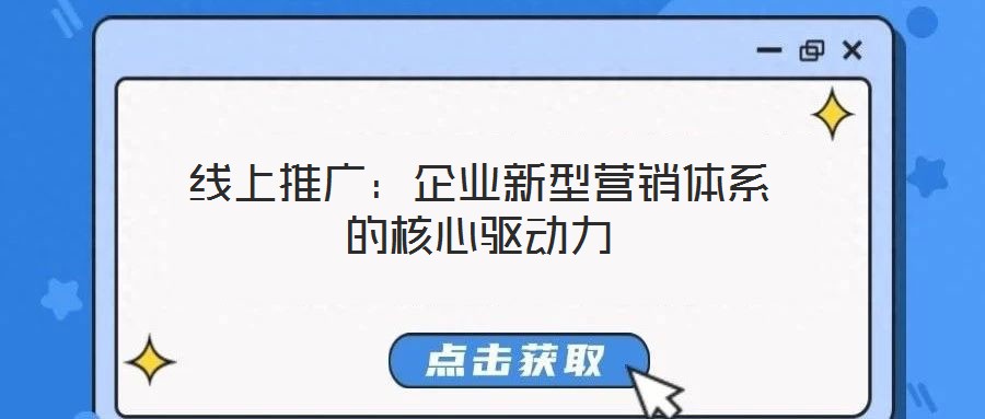 線上推廣:企業(yè)新型營(yíng)銷體系的核心驅(qū)動(dòng)力