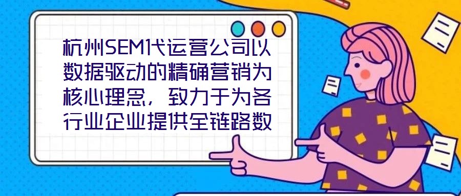 杭州SEM代運營公司以數(shù)據(jù)驅(qū)動的精確營銷為核心理念，致力于為各行業(yè)企業(yè)提供全鏈路數(shù)字化營銷解決方案，助力企業(yè)在高度競爭的市場環(huán)境中實現(xiàn)品牌突圍與業(yè)績增長。本文將