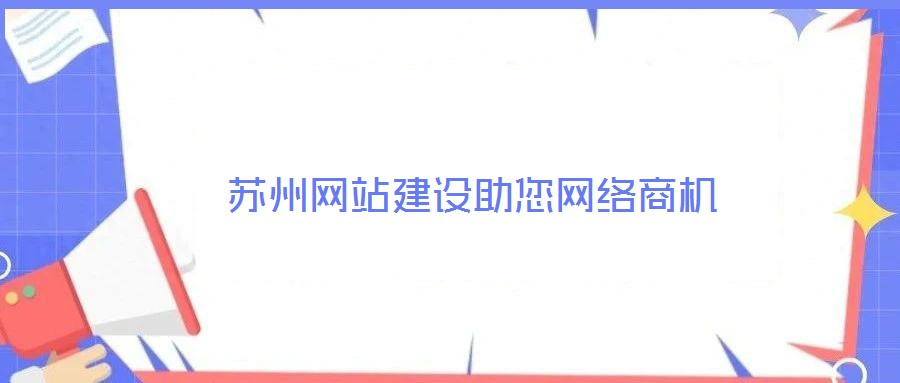 蘇州網(wǎng)站建設助您網(wǎng)絡商機