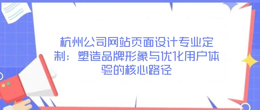 杭州公司網站頁面設計專業定制：塑造品牌形象與優化用戶體驗的核心路徑