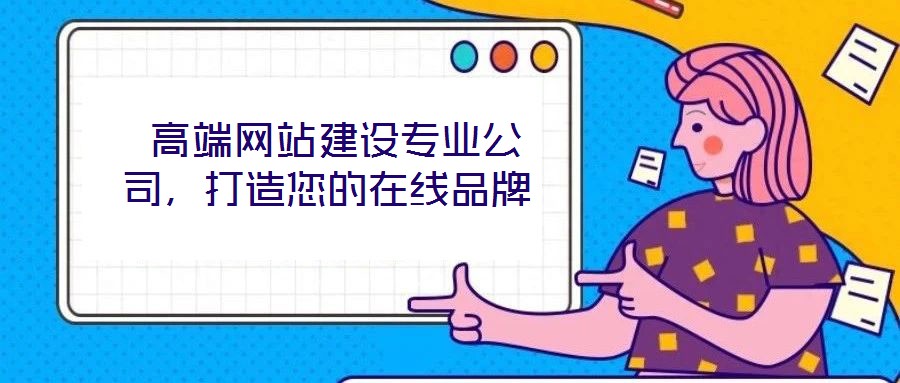  高端網(wǎng)站建設(shè)專業(yè)公司，打造您的在線品牌