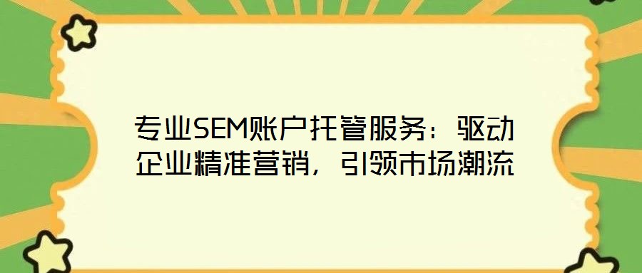 專業SEM賬戶托管服務：驅動企業精準營銷，引領市場潮流