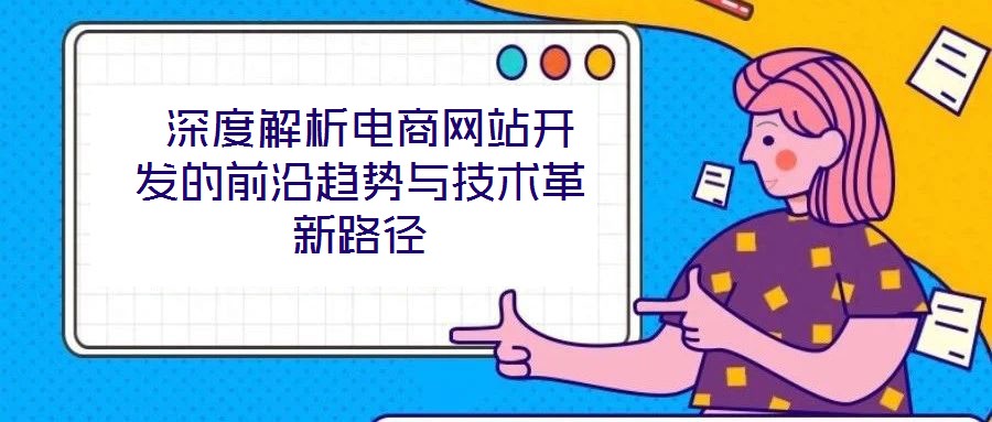  深度解析電商網站開發的前沿趨勢與技術革新路徑