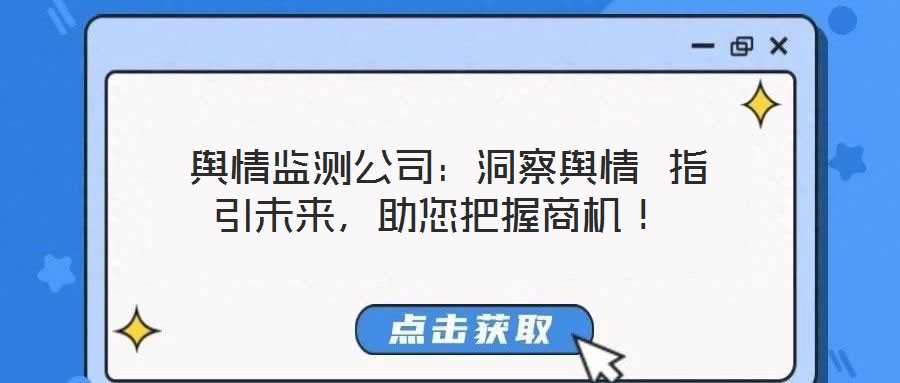  輿情監測公司：洞察輿情 指引未來，助您把握商機！