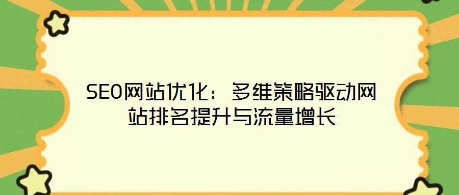 SEO網(wǎng)站優(yōu)化：多維策略驅(qū)動(dòng)網(wǎng)站排名提升與流量增長(zhǎng)