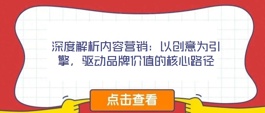 深度解析內容營銷：以創意為引擎，驅動品牌價值的核心路徑