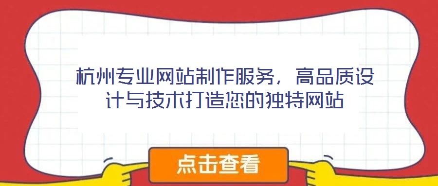 杭州專(zhuān)業(yè)網(wǎng)站制作服務(wù)，高品質(zhì)設(shè)計(jì)與技術(shù)打造您的獨(dú)特網(wǎng)站
